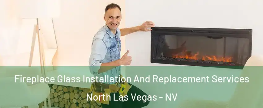 Fireplace Glass Installation And Replacement Services North Las Vegas - NV