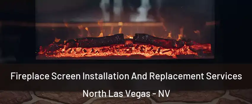 Fireplace Screen Installation And Replacement Services North Las Vegas - NV