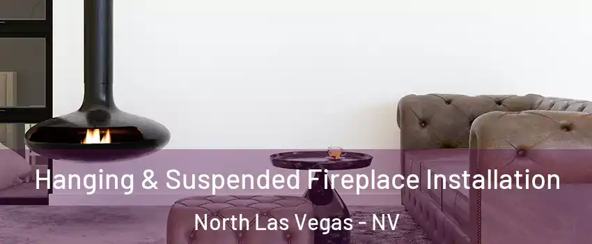 Hanging & Suspended Fireplace Installation North Las Vegas - NV