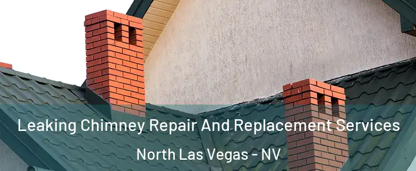 Leaking Chimney Repair And Replacement Services North Las Vegas - NV