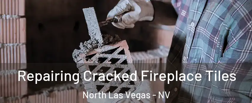 Repairing Cracked Fireplace Tiles North Las Vegas - NV